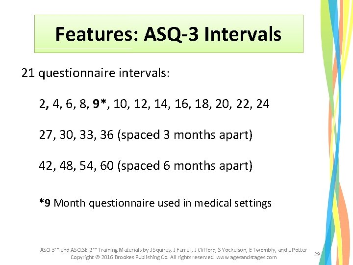 Features: ASQ-3 Intervals 21 questionnaire intervals: 2, 4, 6, 8, 9*, 10, 12, 14, Features: ASQ-3 Intervals 21 questionnaire intervals: 2, 4, 6, 8, 9*, 10, 12, 14,
