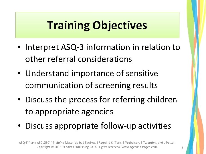 Training Objectives • Interpret ASQ-3 information in relation to other referral considerations • Understand Training Objectives • Interpret ASQ-3 information in relation to other referral considerations • Understand