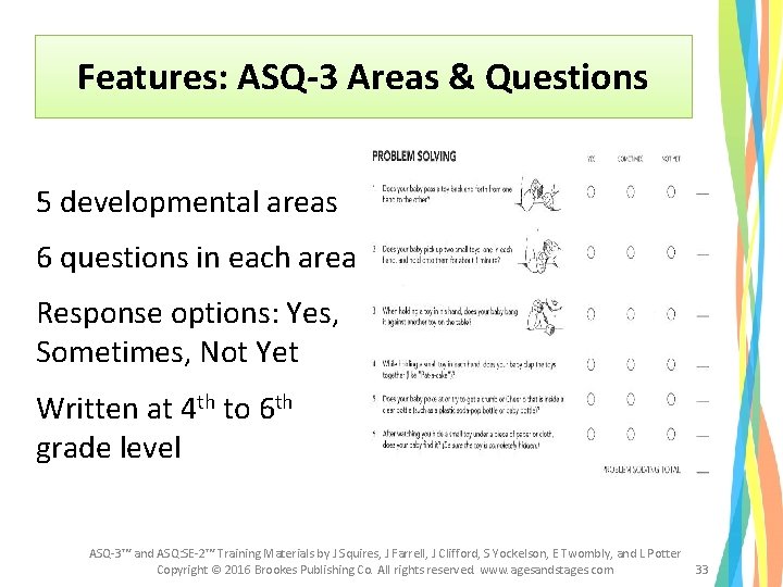 Features: ASQ-3 Areas & Questions 5 developmental areas 6 questions in each area Response Features: ASQ-3 Areas & Questions 5 developmental areas 6 questions in each area Response