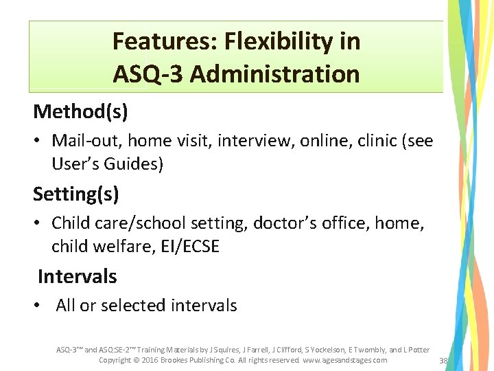 Features: Flexibility in ASQ-3 Administration Method(s) • Mail-out, home visit, interview, online, clinic (see Features: Flexibility in ASQ-3 Administration Method(s) • Mail-out, home visit, interview, online, clinic (see
