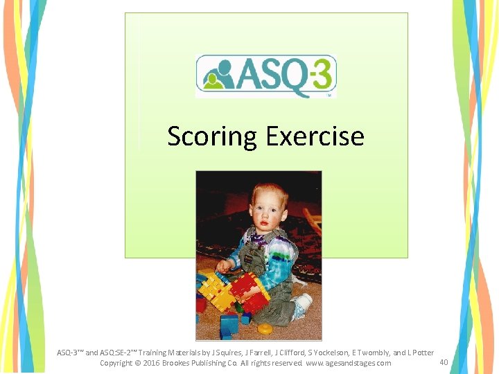 Scoring Exercise ASQ-3™ and ASQ: SE-2™ Training Materials by J Squires, J Farrell, J Scoring Exercise ASQ-3™ and ASQ: SE-2™ Training Materials by J Squires, J Farrell, J