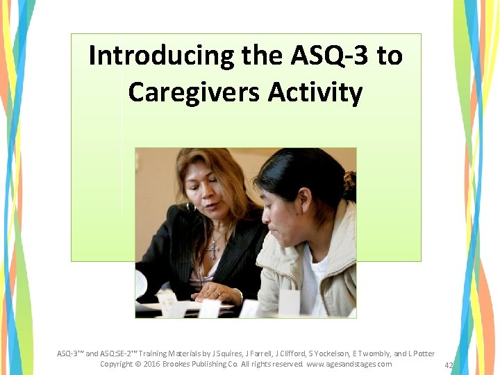 Introducing the ASQ-3 to Caregivers Activity ASQ-3™ and ASQ: SE-2™ Training Materials by J Introducing the ASQ-3 to Caregivers Activity ASQ-3™ and ASQ: SE-2™ Training Materials by J