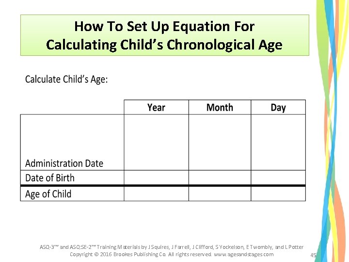 How To Set Up Equation For Calculating Child’s Chronological Age ASQ-3™ and ASQ: SE-2™ How To Set Up Equation For Calculating Child’s Chronological Age ASQ-3™ and ASQ: SE-2™