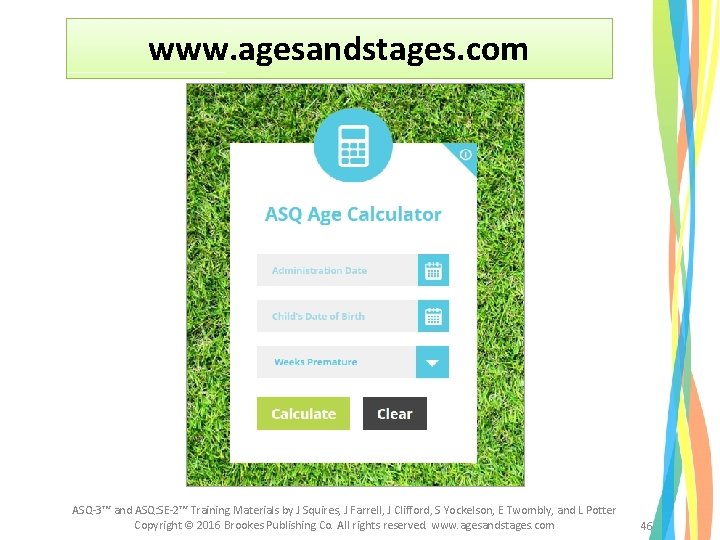 www. agesandstages. com ASQ-3™ and ASQ: SE-2™ Training Materials by J Squires, J Farrell, www. agesandstages. com ASQ-3™ and ASQ: SE-2™ Training Materials by J Squires, J Farrell,