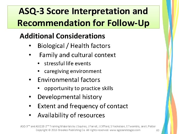 ASQ-3 Score Interpretation and Recommendation for Follow-Up Additional Considerations • Biological / Health factors ASQ-3 Score Interpretation and Recommendation for Follow-Up Additional Considerations • Biological / Health factors