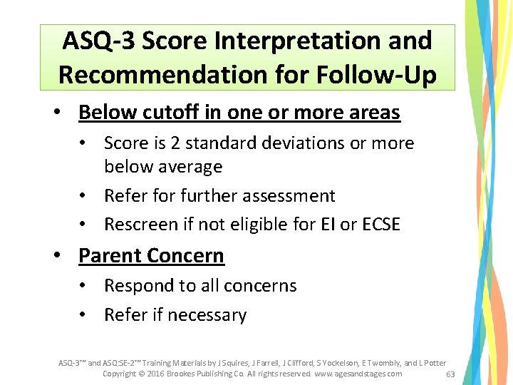 ASQ-3 Score Interpretation and Recommendation for Follow-Up • Below cutoff in one or more ASQ-3 Score Interpretation and Recommendation for Follow-Up • Below cutoff in one or more