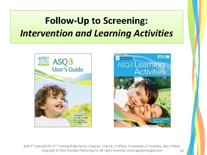 Follow-Up to Screening: Intervention and Learning Activities ASQ-3™ and ASQ: SE-2™ Training Materials by Follow-Up to Screening: Intervention and Learning Activities ASQ-3™ and ASQ: SE-2™ Training Materials by