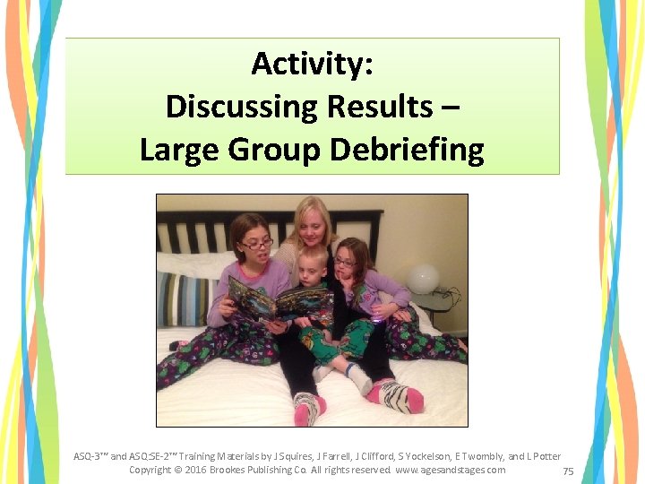 Activity: Discussing Results – Large Group Debriefing ASQ-3™ and ASQ: SE-2™ Training Materials by Activity: Discussing Results – Large Group Debriefing ASQ-3™ and ASQ: SE-2™ Training Materials by