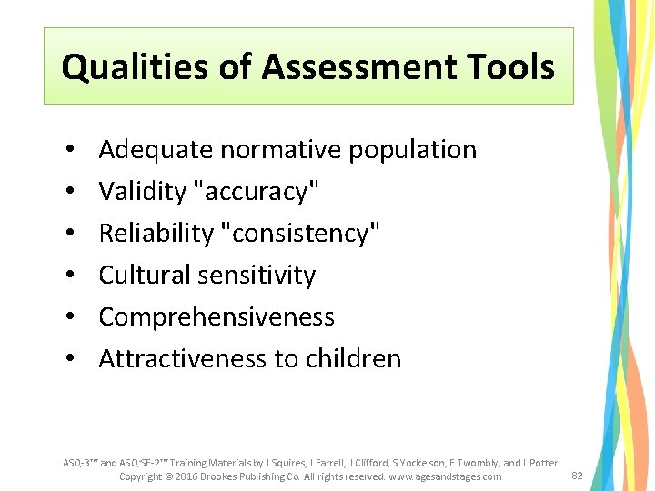 Qualities of Assessment Tools • • • Adequate normative population Validity "accuracy" Reliability "consistency" Qualities of Assessment Tools • • • Adequate normative population Validity "accuracy" Reliability "consistency"