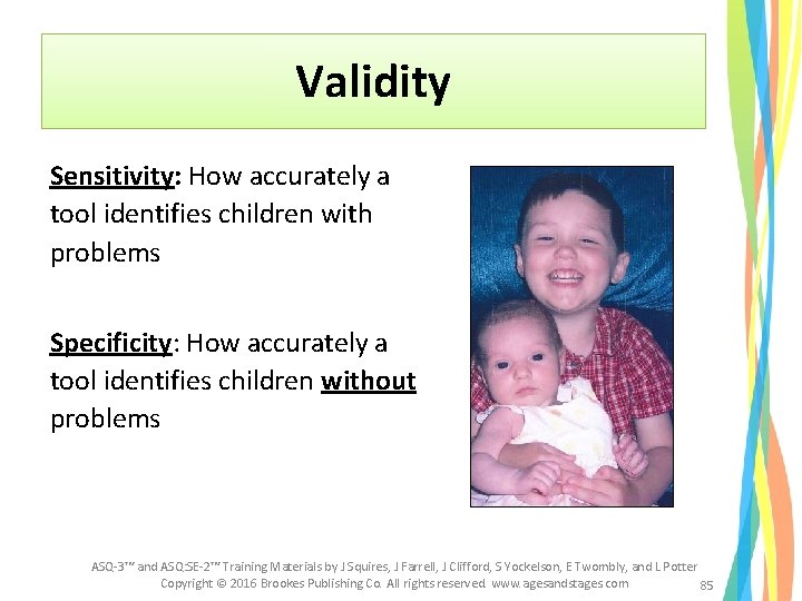 Validity Sensitivity: How accurately a tool identifies children with problems Specificity: How accurately a Validity Sensitivity: How accurately a tool identifies children with problems Specificity: How accurately a