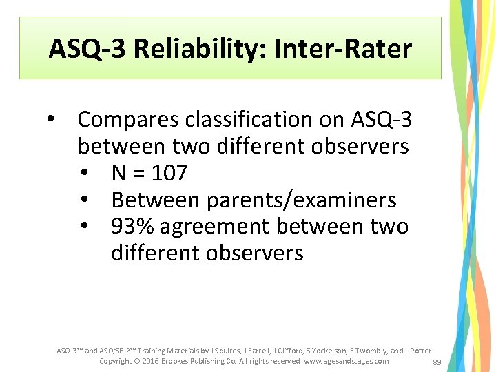 ASQ-3 Reliability: Inter-Rater • Compares classification on ASQ-3 between two different observers • N ASQ-3 Reliability: Inter-Rater • Compares classification on ASQ-3 between two different observers • N