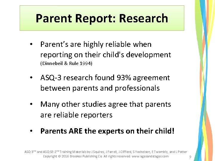 Parent Report: Research • Parent’s are highly reliable when reporting on their child's development Parent Report: Research • Parent’s are highly reliable when reporting on their child's development