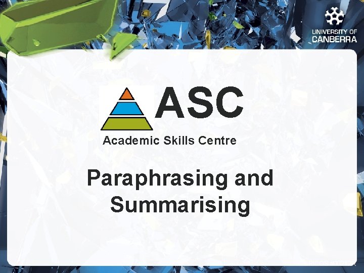 ASC Academic Skills Centre Paraphrasing and Summarising CRICOS #00212 K 
