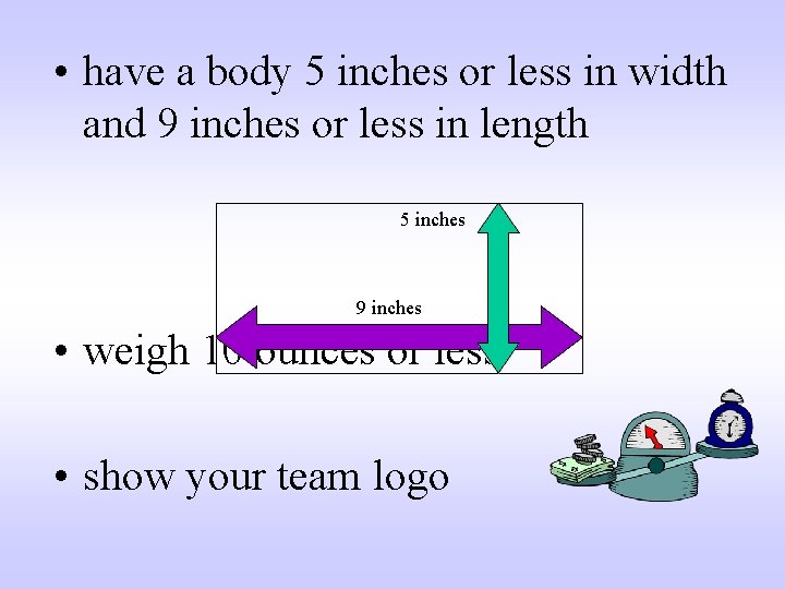 • have a body 5 inches or less in width and 9 inches