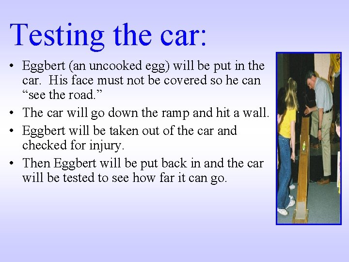 Testing the car: • Eggbert (an uncooked egg) will be put in the car.