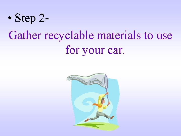  • Step 2 Gather recyclable materials to use for your car. 