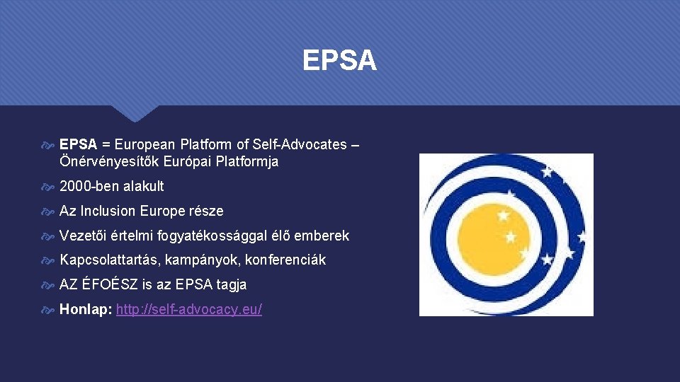 EPSA = European Platform of Self-Advocates – Önérvényesítők Európai Platformja 2000 -ben alakult Az