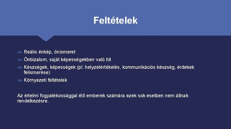 Feltételek Reális énkép, önismeret Önbizalom, saját képességekben való hit Készségek, képességek (pl. helyzetértékelés, kommunikációs