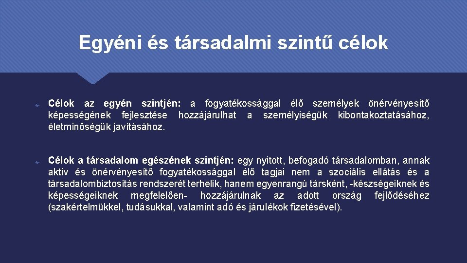 Egyéni és társadalmi szintű célok Célok az egyén szintjén: a fogyatékossággal élő személyek önérvényesítő