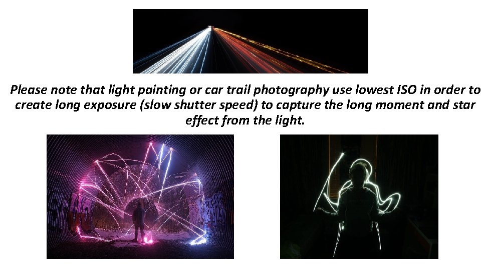 Please note that light painting or car trail photography use lowest ISO in order