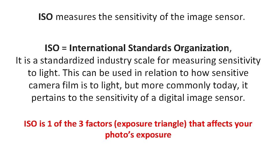 ISO measures the sensitivity of the image sensor. ISO = International Standards Organization, It