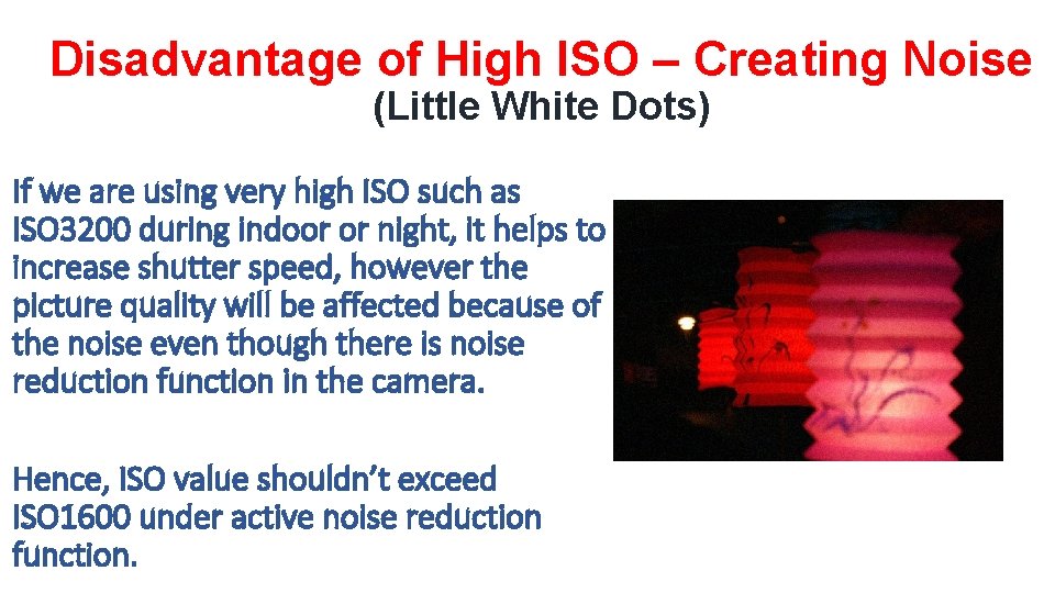Disadvantage of High ISO – Creating Noise (Little White Dots) If we are using