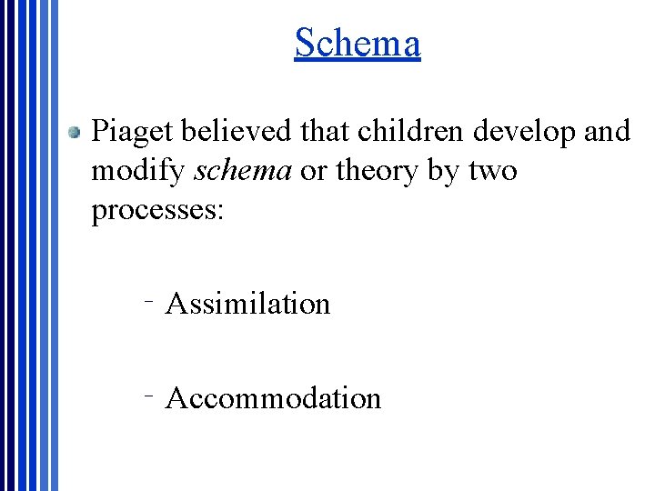 Schema Piaget believed that children develop and modify schema or theory by two processes: Schema Piaget believed that children develop and modify schema or theory by two processes: