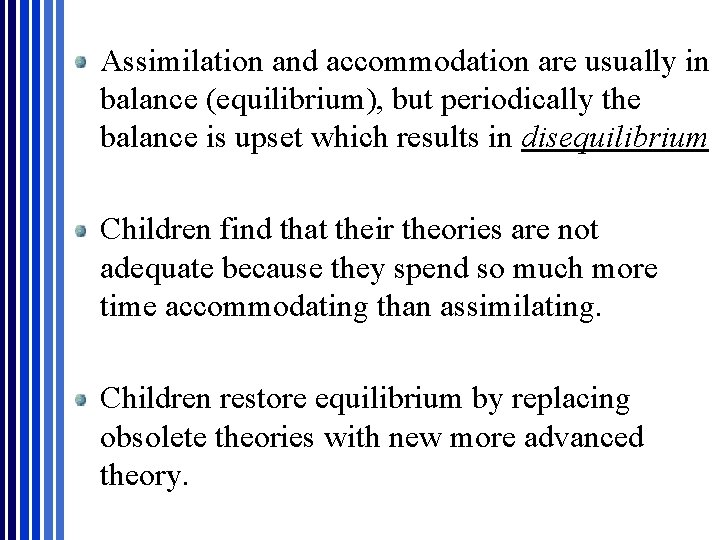 Assimilation and accommodation are usually in balance (equilibrium), but periodically the balance is upset Assimilation and accommodation are usually in balance (equilibrium), but periodically the balance is upset
