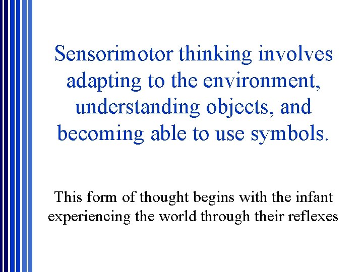 Sensorimotor thinking involves adapting to the environment, understanding objects, and becoming able to use Sensorimotor thinking involves adapting to the environment, understanding objects, and becoming able to use