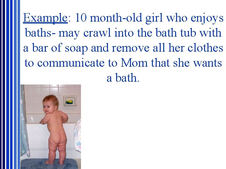 Example: 10 month-old girl who enjoys baths- may crawl into the bath tub with Example: 10 month-old girl who enjoys baths- may crawl into the bath tub with