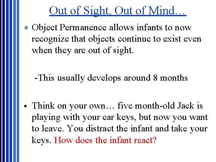Out of Sight, Out of Mind… Object Permanence allows infants to now recognize that Out of Sight, Out of Mind… Object Permanence allows infants to now recognize that