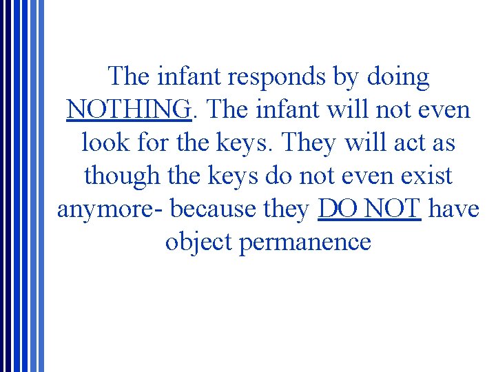 The infant responds by doing NOTHING. The infant will not even look for the The infant responds by doing NOTHING. The infant will not even look for the