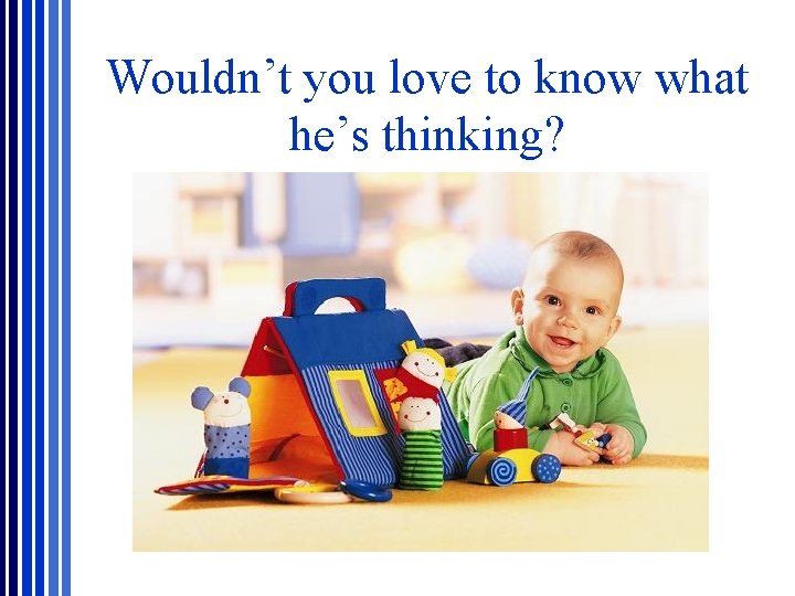 Wouldn’t you love to know what he’s thinking? Wouldn’t you love to know what he’s thinking?