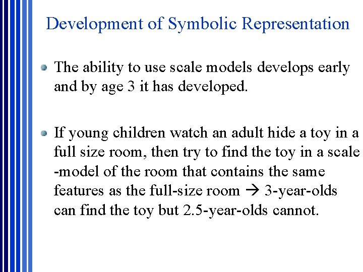 Development of Symbolic Representation The ability to use scale models develops early and by Development of Symbolic Representation The ability to use scale models develops early and by
