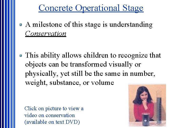 Concrete Operational Stage A milestone of this stage is understanding Conservation This ability allows Concrete Operational Stage A milestone of this stage is understanding Conservation This ability allows