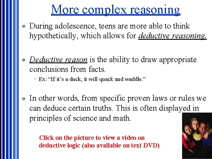 More complex reasoning During adolescence, teens are more able to think hypothetically, which allows More complex reasoning During adolescence, teens are more able to think hypothetically, which allows