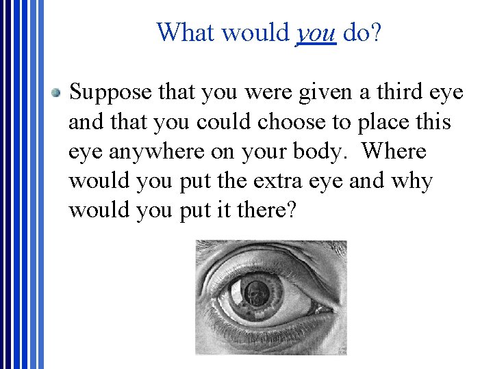 What would you do? Suppose that you were given a third eye and that What would you do? Suppose that you were given a third eye and that