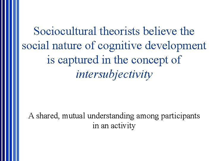 Sociocultural theorists believe the social nature of cognitive development is captured in the concept Sociocultural theorists believe the social nature of cognitive development is captured in the concept