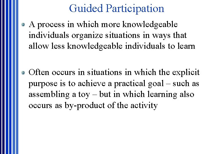Guided Participation A process in which more knowledgeable individuals organize situations in ways that Guided Participation A process in which more knowledgeable individuals organize situations in ways that