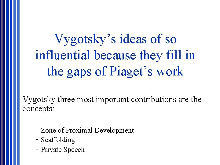 Vygotsky’s ideas of so influential because they fill in the gaps of Piaget’s work Vygotsky’s ideas of so influential because they fill in the gaps of Piaget’s work