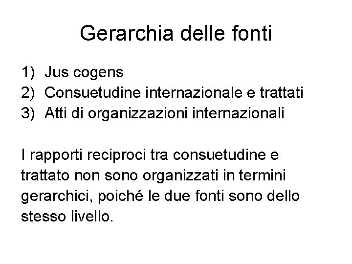 Gerarchia delle fonti 1) Jus cogens 2) Consuetudine internazionale e trattati 3) Atti di