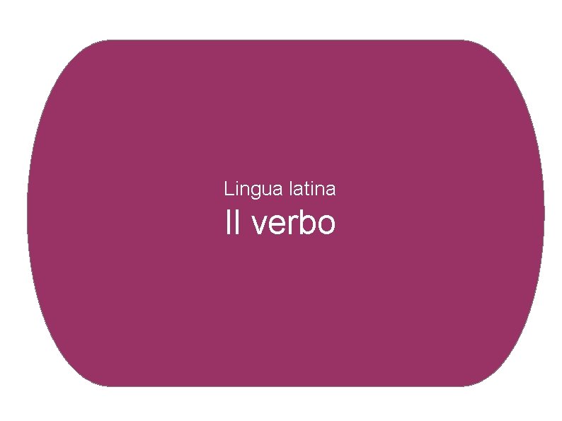 Lingua latina Il verbo 