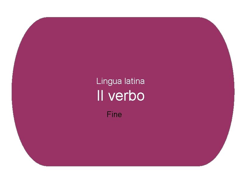 Lingua latina Il verbo Fine 