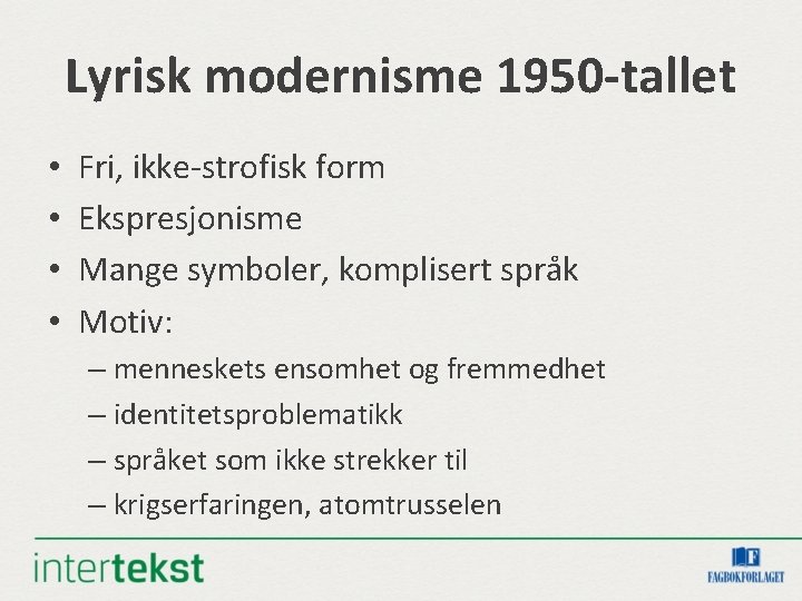 Lyrisk modernisme 1950 -tallet • • Fri, ikke-strofisk form Ekspresjonisme Mange symboler, komplisert språk