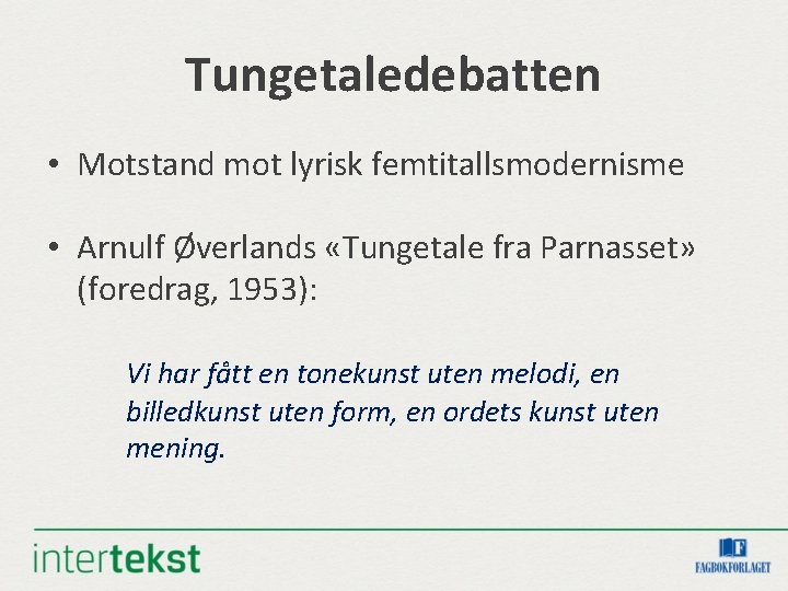 Tungetaledebatten • Motstand mot lyrisk femtitallsmodernisme • Arnulf Øverlands «Tungetale fra Parnasset» (foredrag, 1953):