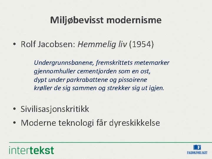 Miljøbevisst modernisme • Rolf Jacobsen: Hemmelig liv (1954) Undergrunnsbanene, fremskrittets metemarker gjennomhuller cementjorden som