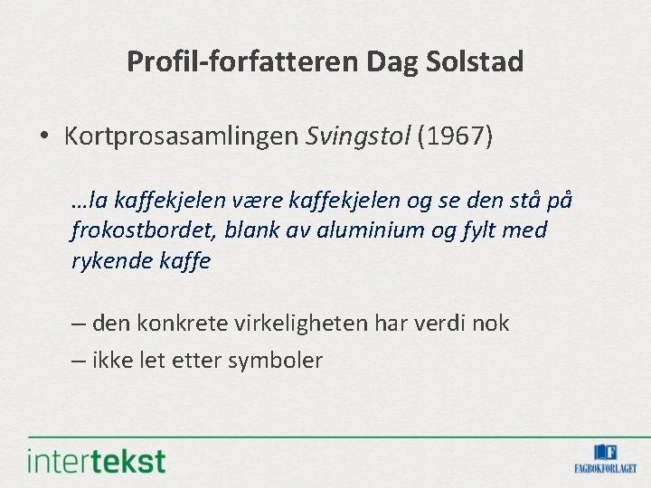 Profil-forfatteren Dag Solstad • Kortprosasamlingen Svingstol (1967) …la kaffekjelen være kaffekjelen og se den