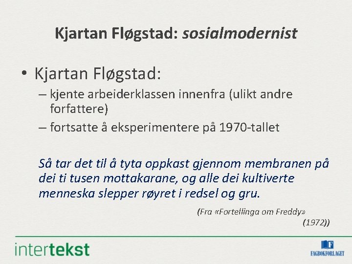 Kjartan Fløgstad: sosialmodernist • Kjartan Fløgstad: – kjente arbeiderklassen innenfra (ulikt andre forfattere) –