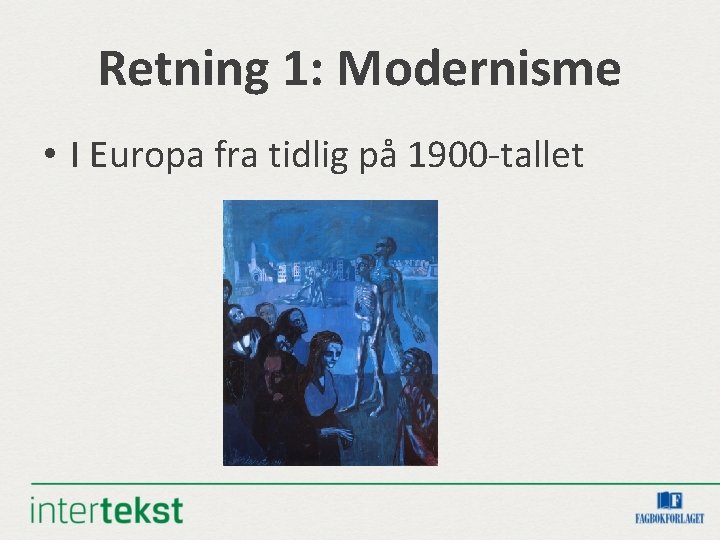 Retning 1: Modernisme • I Europa fra tidlig på 1900 -tallet 