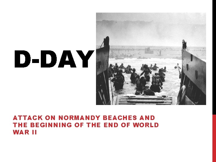 D-DAY ATTACK ON NORMANDY BEACHES AND THE BEGINNING OF THE END OF WORLD WAR